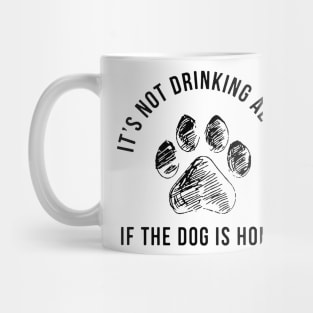 It's Not Drinking Alone If The Dog Is Home Mug